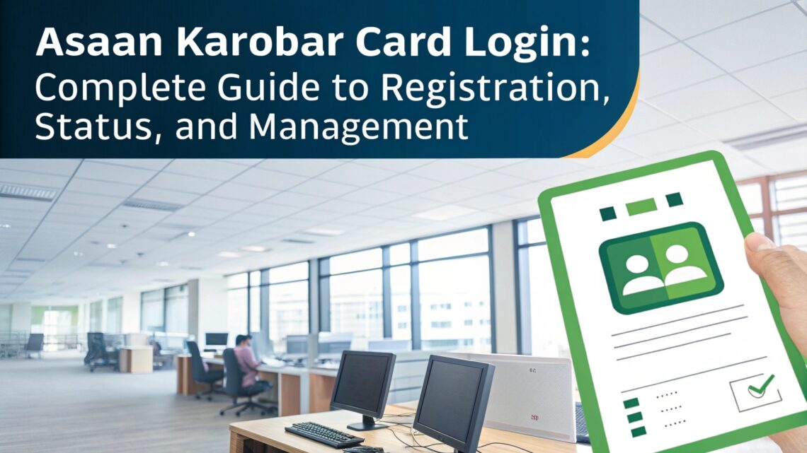 Asaan Karobar Card Login: Complete Guide to Registration, Status, and Management